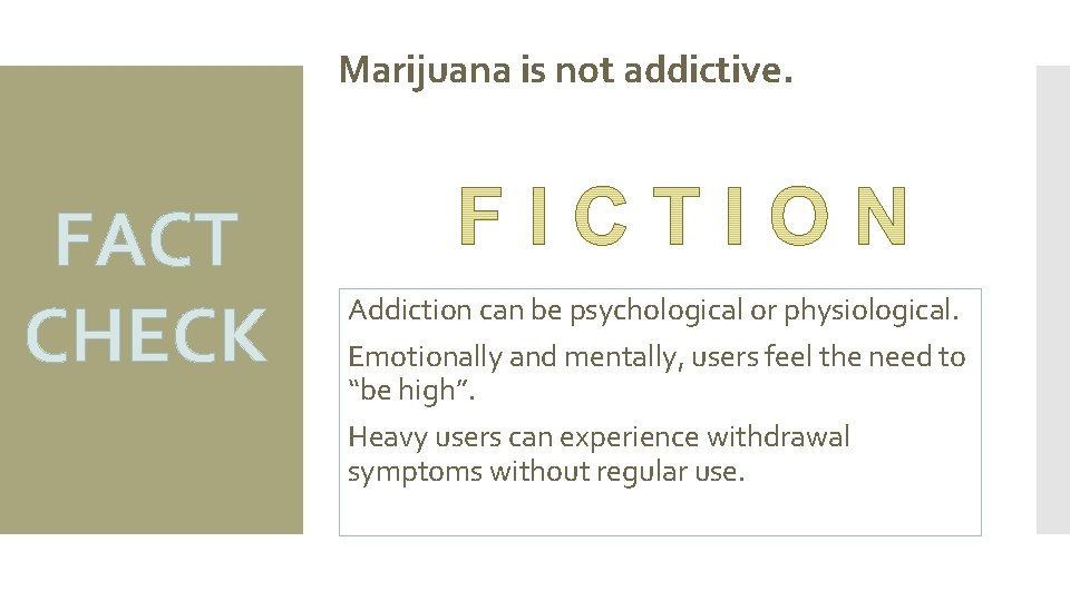 Marijuana is not addictive. FACT CHECK Addiction can be psychological or physiological. Emotionally and