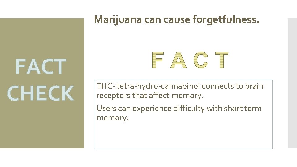 Marijuana can cause forgetfulness. FACT CHECK THC- tetra-hydro-cannabinol connects to brain receptors that affect