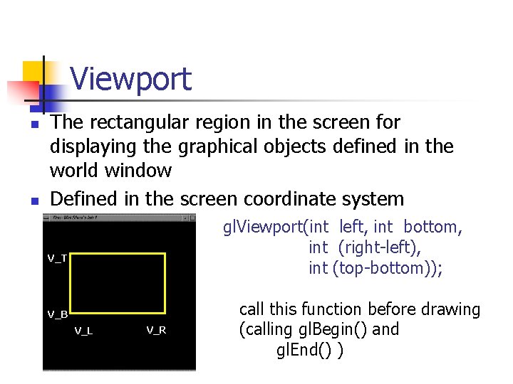 Viewport n n The rectangular region in the screen for displaying the graphical objects