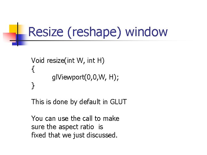 Resize (reshape) window Void resize(int W, int H) { gl. Viewport(0, 0, W, H);