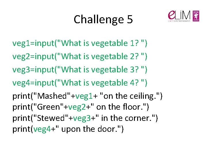 Challenge 5 veg 1=input("What is vegetable 1? ") veg 2=input("What is vegetable 2? ") Challenge 5 veg 1=input("What is vegetable 1? ") veg 2=input("What is vegetable 2? ")