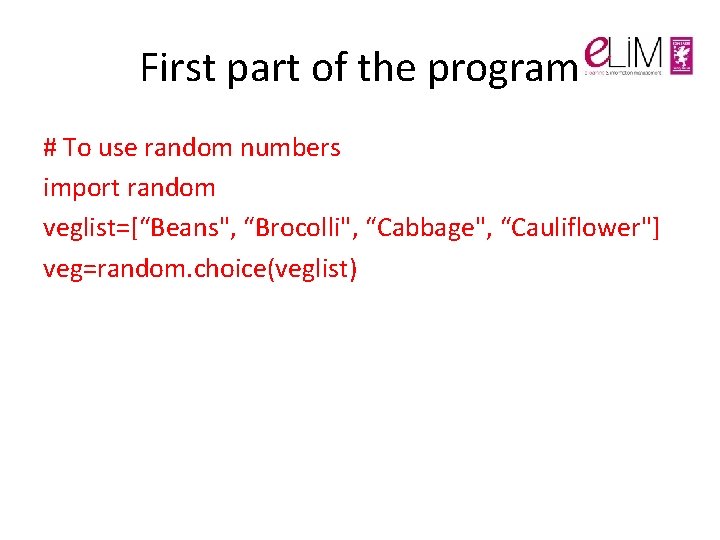 First part of the program # To use random numbers import random veglist=[“Beans", “Brocolli", First part of the program # To use random numbers import random veglist=[“Beans", “Brocolli",