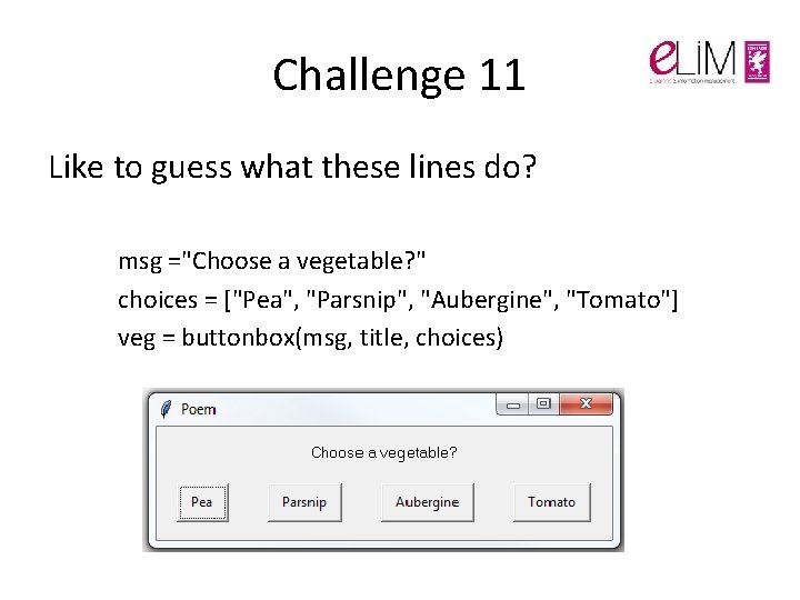 Challenge 11 Like to guess what these lines do? msg ="Choose a vegetable? " Challenge 11 Like to guess what these lines do? msg ="Choose a vegetable? "