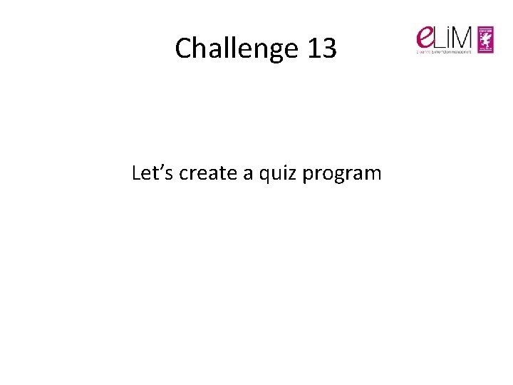 Challenge 13 Let’s create a quiz program Challenge 13 Let’s create a quiz program