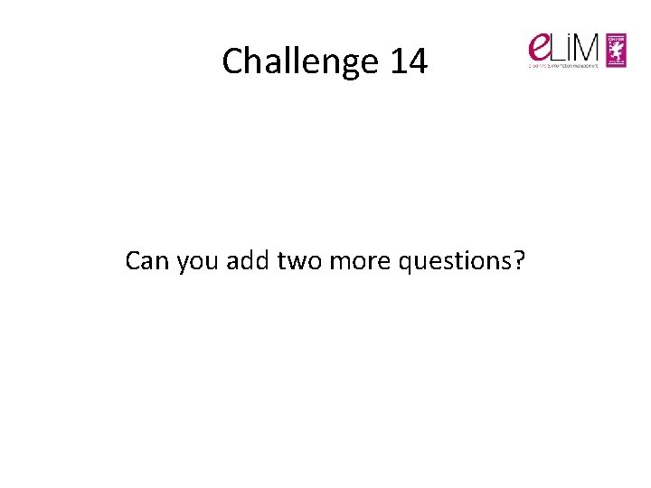 Challenge 14 Can you add two more questions? Challenge 14 Can you add two more questions?