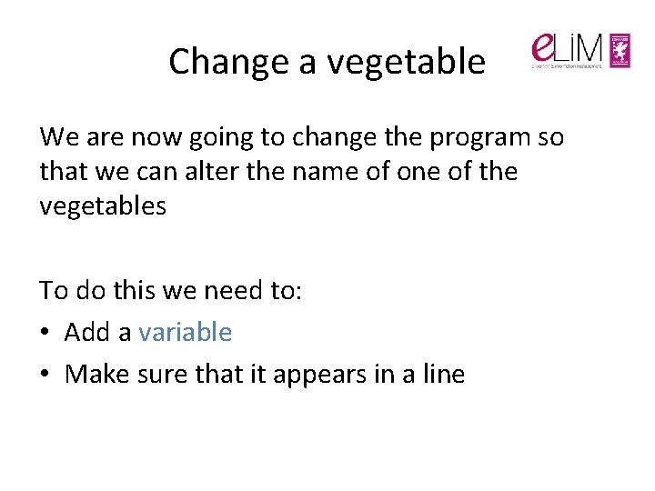 Change a vegetable We are now going to change the program so that we Change a vegetable We are now going to change the program so that we