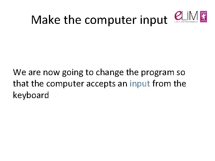 Make the computer input We are now going to change the program so that Make the computer input We are now going to change the program so that