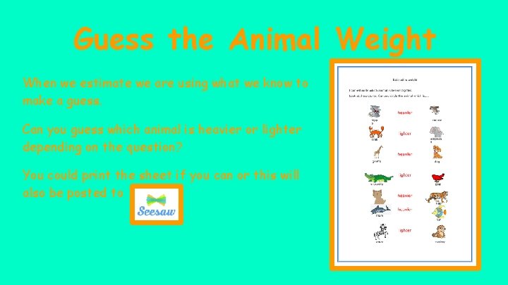 Guess the Animal Weight When we estimate we are using what we know to