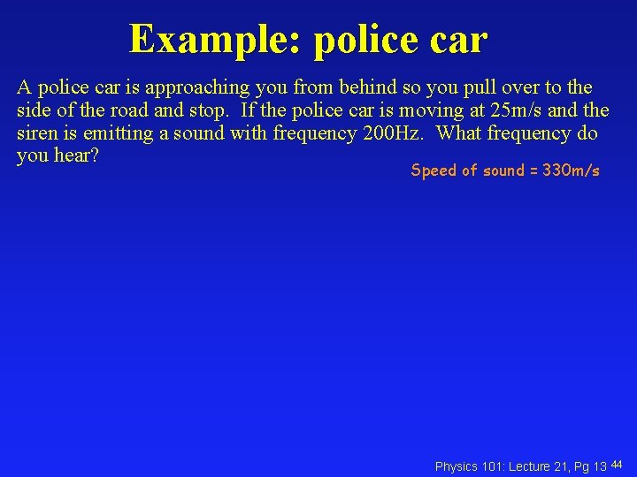 Example: police car A police car is approaching you from behind so you pull