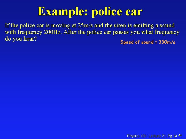 Example: police car If the police car is moving at 25 m/s and the