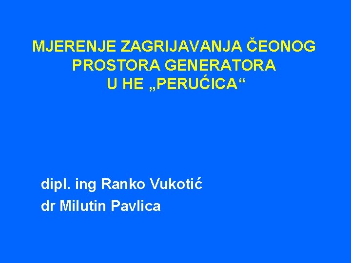 MJERENJE ZAGRIJAVANJA ČEONOG PROSTORA GENERATORA U HE „PERUĆICA“ dipl. ing Ranko Vukotić dr Milutin