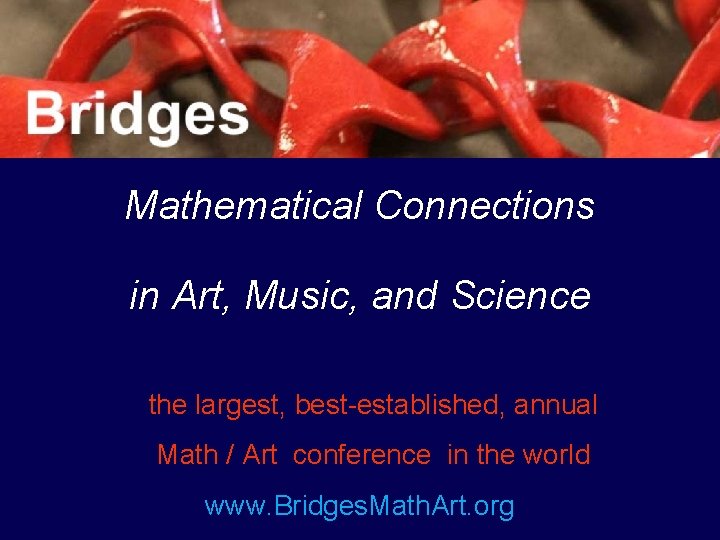 The Bridges Conference Mathematical Connections in Art, Music, and Science the largest, best-established, annual