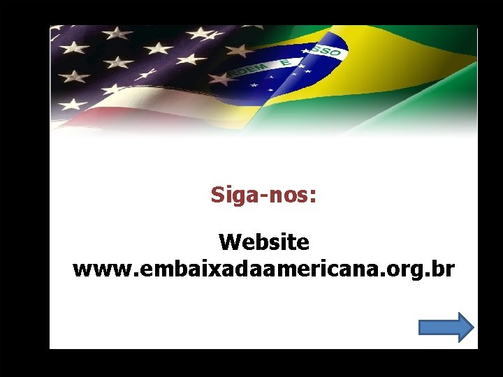 Siga-nos: Website www. embaixadaamericana. org. br 