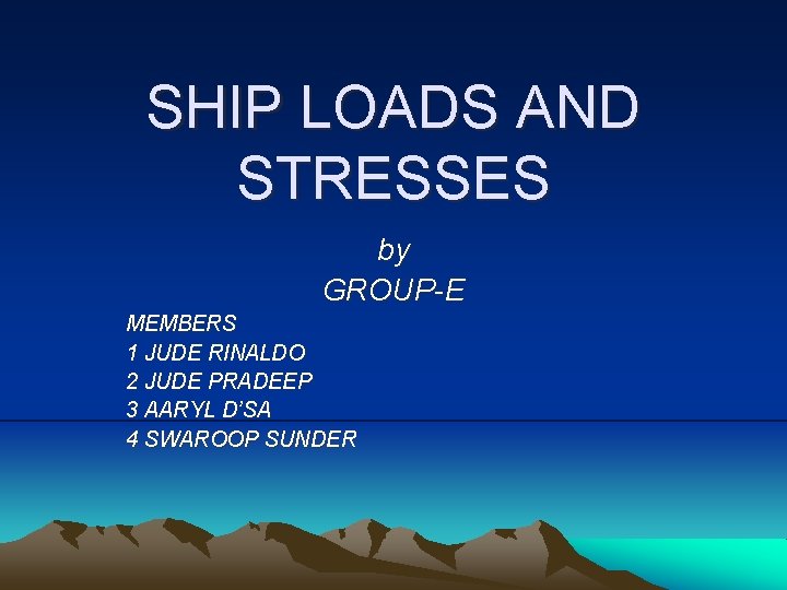 SHIP LOADS AND STRESSES by GROUP-E MEMBERS 1 JUDE RINALDO 2 JUDE PRADEEP 3