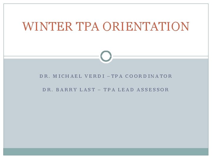 WINTER TPA ORIENTATION DR. MICHAEL VERDI –TPA COORDINATOR DR. BARRY LAST – TPA LEAD