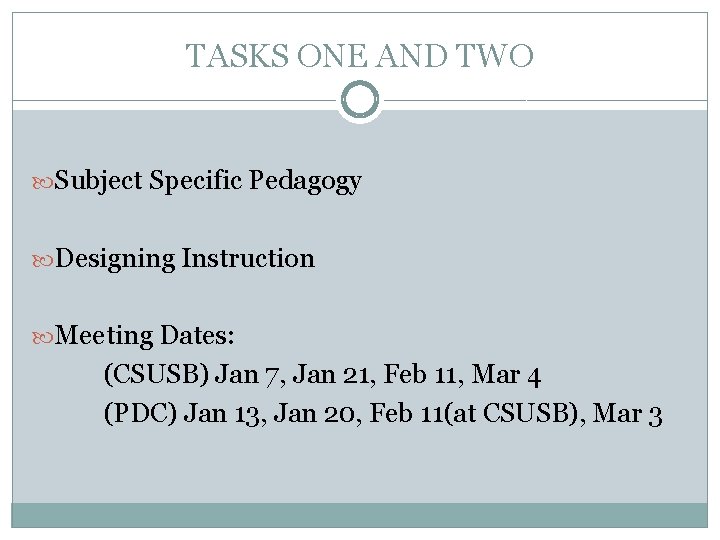 TASKS ONE AND TWO Subject Specific Pedagogy Designing Instruction Meeting Dates: (CSUSB) Jan 7,