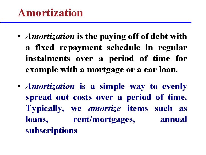 Amortization • Amortization is the paying off of debt with a fixed repayment schedule