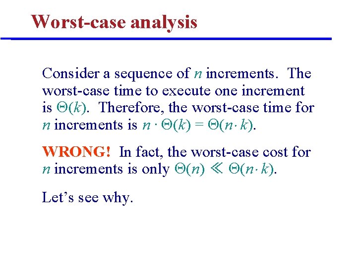 Worst-case analysis Consider a sequence of n increments. The worst-case time to execute one