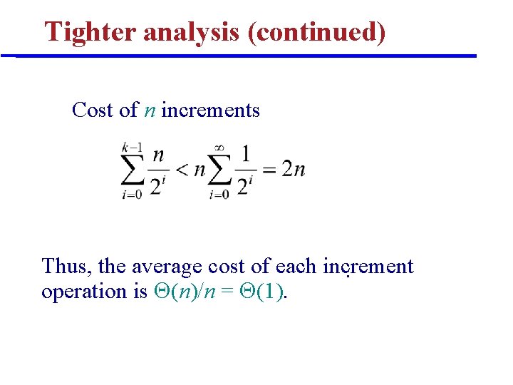 Tighter analysis (continued) Cost of n increments Thus, the average cost of each increment.