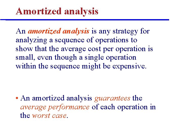 Amortized analysis An amortized analysis is any strategy for analyzing a sequence of operations
