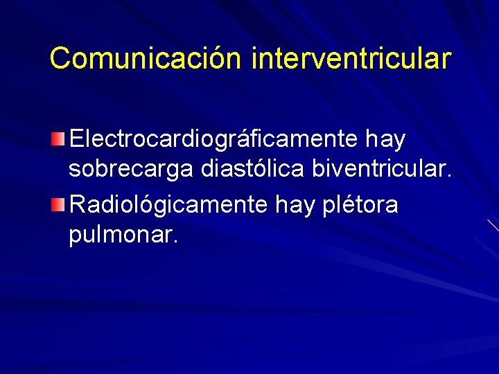 Comunicación interventricular Electrocardiográficamente hay sobrecarga diastólica biventricular. Radiológicamente hay plétora pulmonar. 