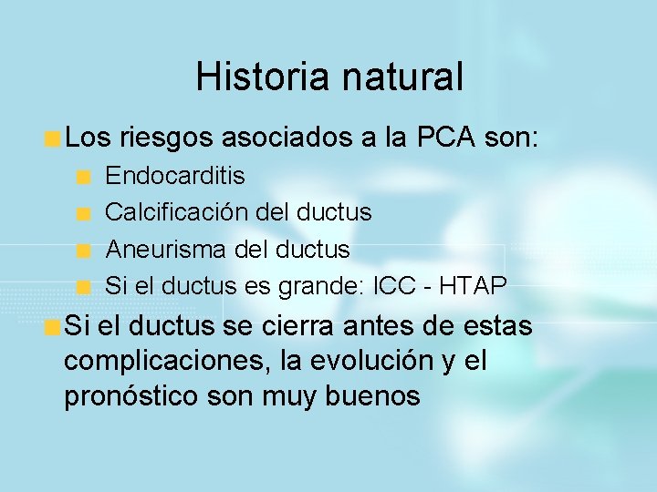 Historia natural Los riesgos asociados a la PCA son: Endocarditis Calcificación del ductus Aneurisma