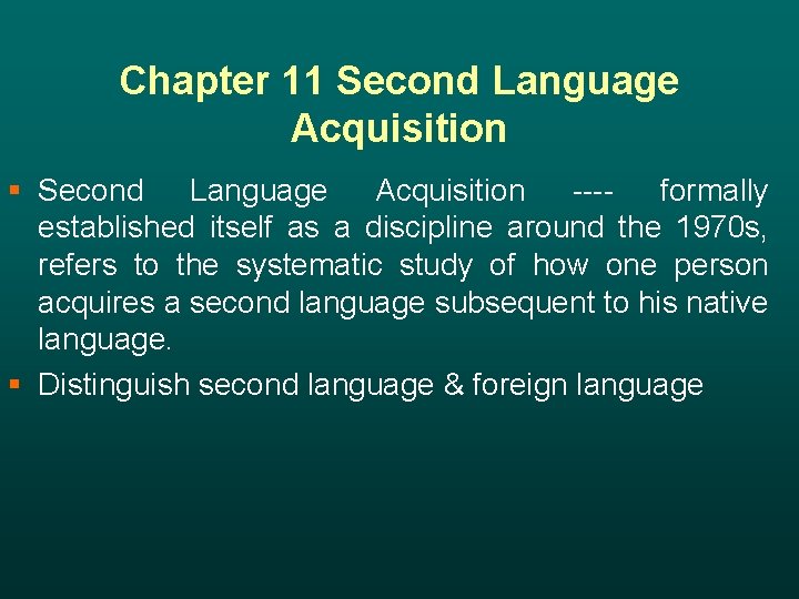 Chapter 11 Second Language Acquisition § Second Language Acquisition ---- formally established itself as