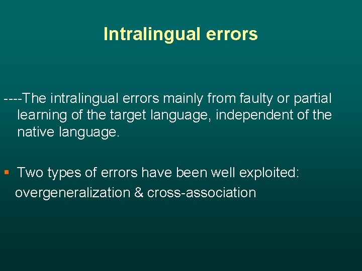 Intralingual errors ----The intralingual errors mainly from faulty or partial learning of the target