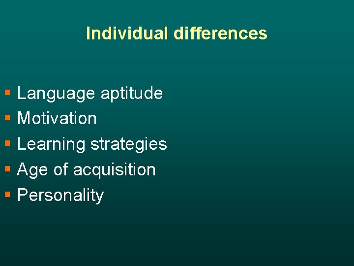 Individual differences § Language aptitude § Motivation § Learning strategies § Age of acquisition