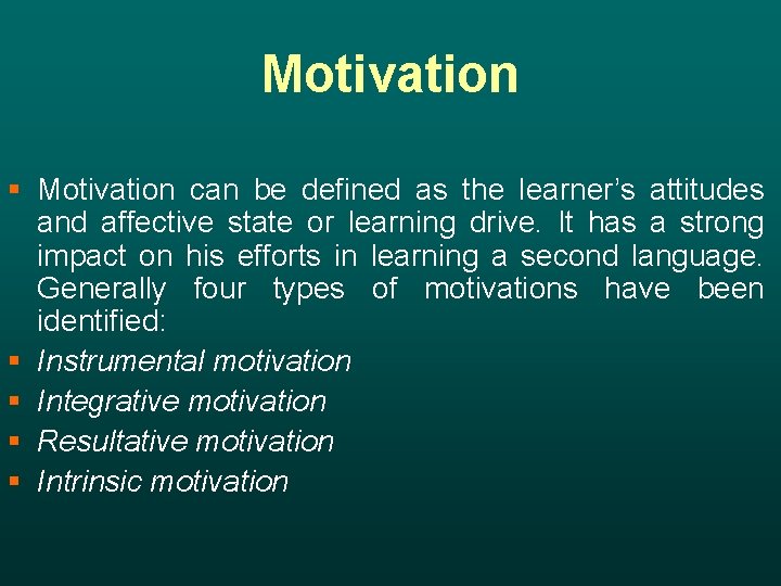 Motivation § Motivation can be defined as the learner’s attitudes and affective state or