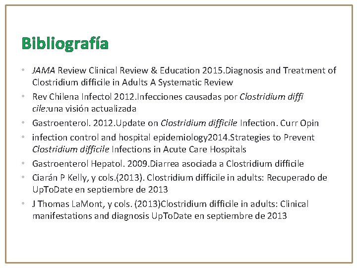 Bibliografía • JAMA Review Clinical Review & Education 2015. Diagnosis and Treatment of Clostridium