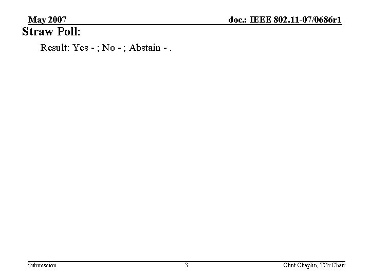 May 2007 doc. : IEEE 802. 11 -07/0686 r 1 Straw Poll: Result: Yes