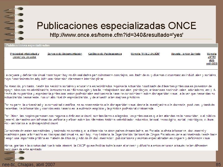 Publicaciones especializadas ONCE http: //www. once. es/home. cfm? id=340&resultado='yes' nee-tic, Chiapas, abril 2007 85