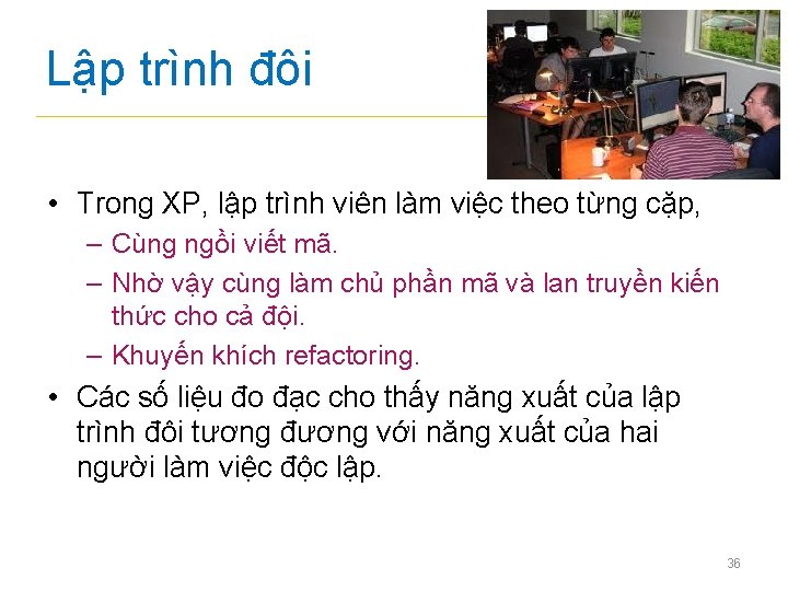 Lập trình đôi • Trong XP, lập trình viên làm việc theo từng cặp,