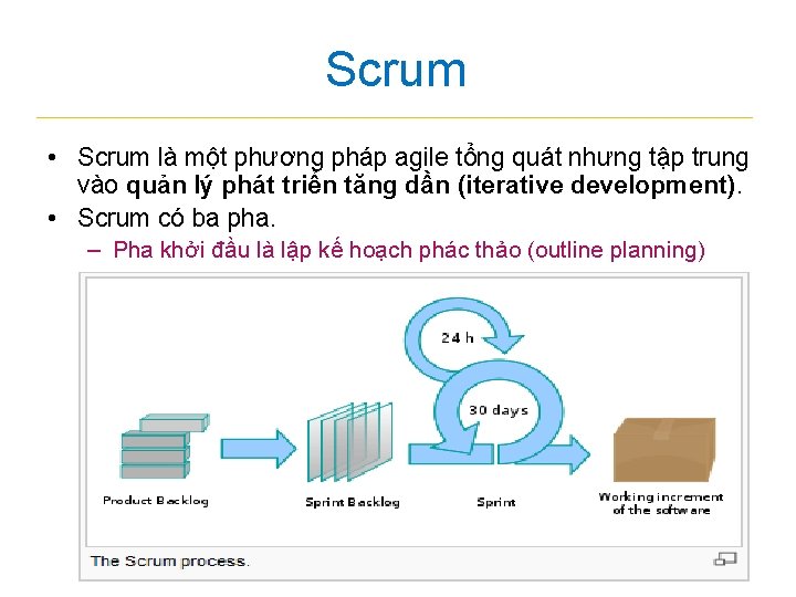 Scrum • Scrum là một phương pháp agile tổng quát nhưng tập trung vào