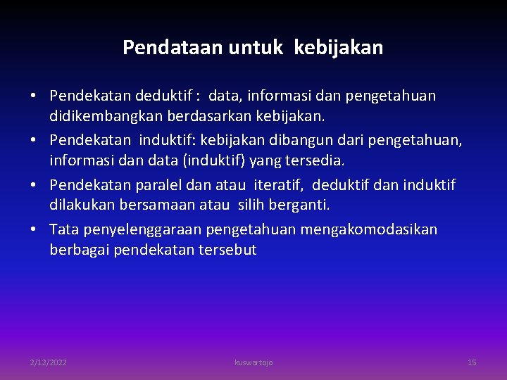 Pendataan untuk kebijakan • Pendekatan deduktif : data, informasi dan pengetahuan didikembangkan berdasarkan kebijakan.