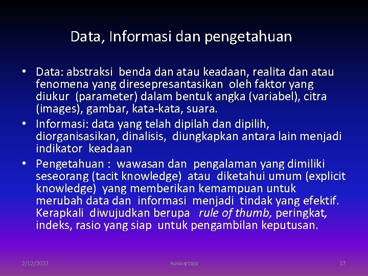Data, Informasi dan pengetahuan. • Data: abstraksi benda dan atau keadaan, realita dan atau