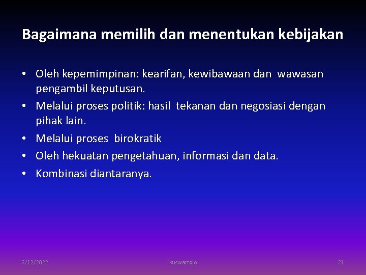 Bagaimana memilih dan menentukan kebijakan • Oleh kepemimpinan: kearifan, kewibawaan dan wawasan pengambil keputusan.