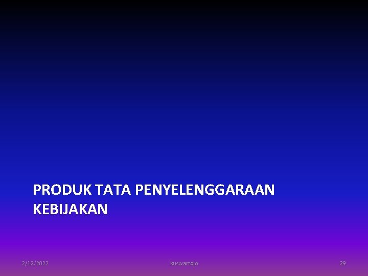 PRODUK TATA PENYELENGGARAAN KEBIJAKAN 2/12/2022 kuswartojo 29 