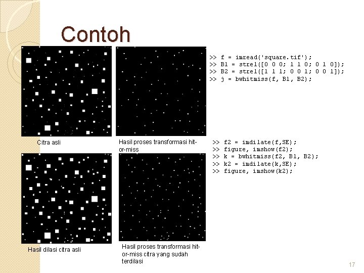 Contoh >> >> Citra asli Hasil dilasi citra asli Hasil proses transformasi hitor-miss citra