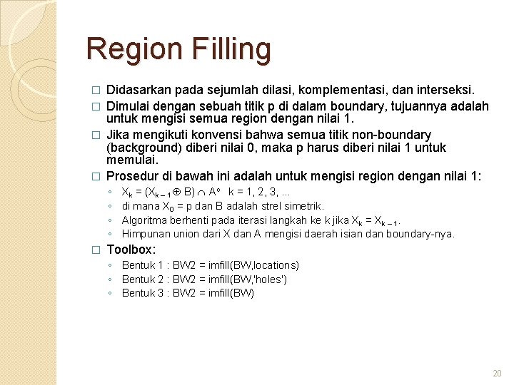Region Filling Didasarkan pada sejumlah dilasi, komplementasi, dan interseksi. � Dimulai dengan sebuah titik
