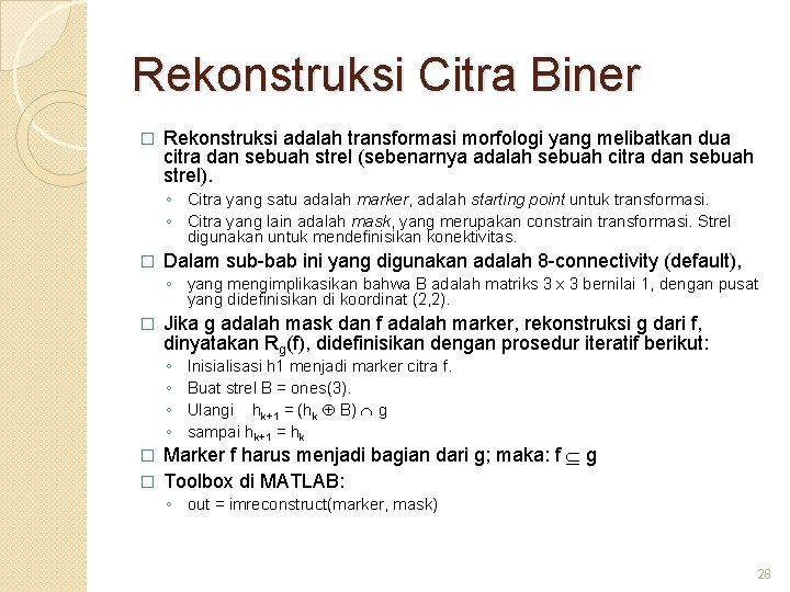 Rekonstruksi Citra Biner � Rekonstruksi adalah transformasi morfologi yang melibatkan dua citra dan sebuah