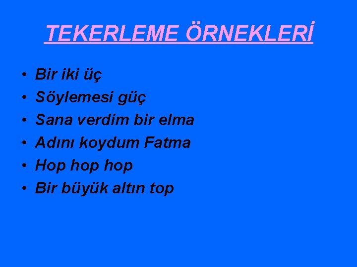 TEKERLEME ÖRNEKLERİ • • • Bir iki üç Söylemesi güç Sana verdim bir elma