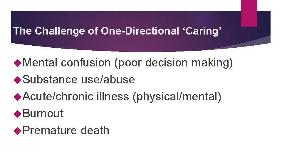 The Challenge of One-Directional ‘Caring’ Mental confusion (poor decision making) Substance use/abuse Acute/chronic illness