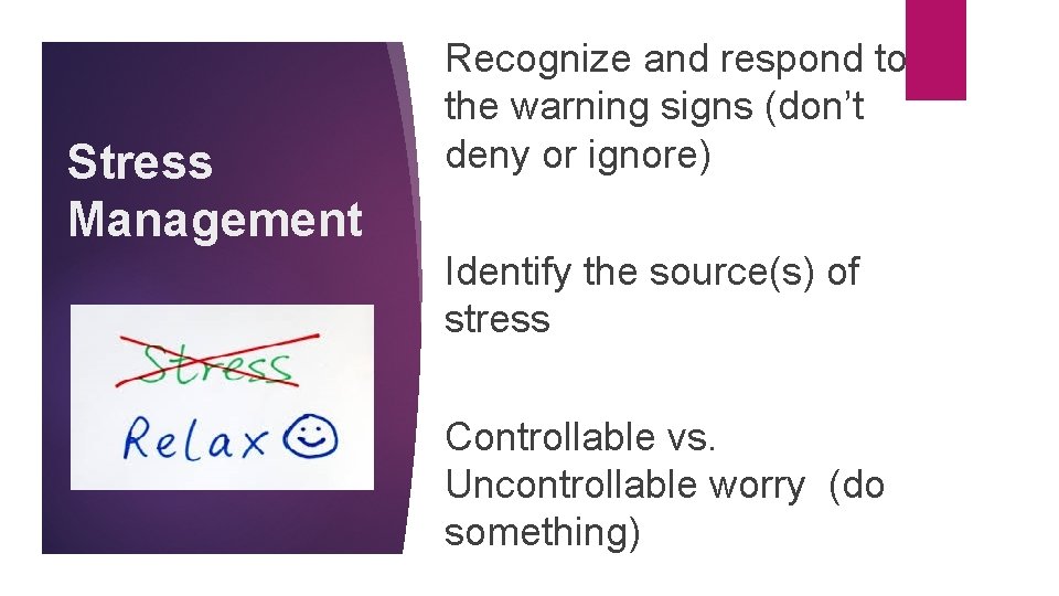 Stress Management Recognize and respond to the warning signs (don’t deny or ignore) Identify