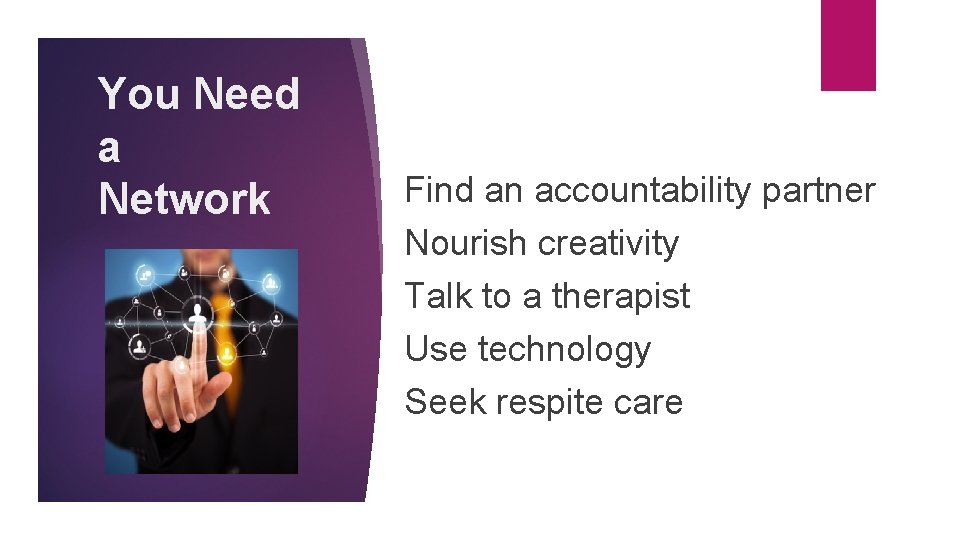 You Need a Network Find an accountability partner Nourish creativity Talk to a therapist