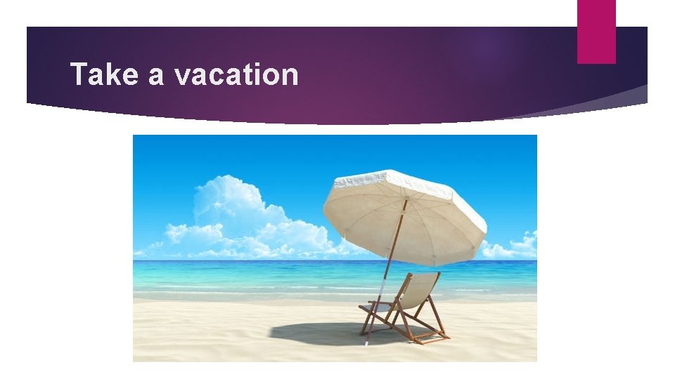 Take a vacation 