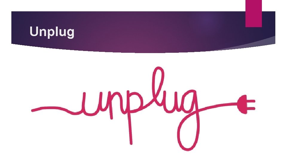 Unplug 