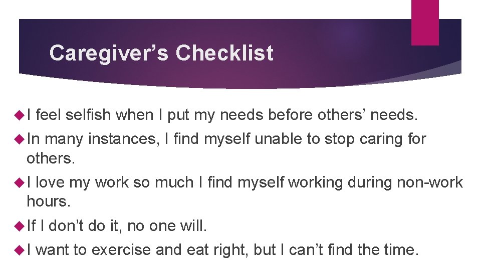 Caregiver’s Checklist I feel selfish when I put my needs before others’ needs. In
