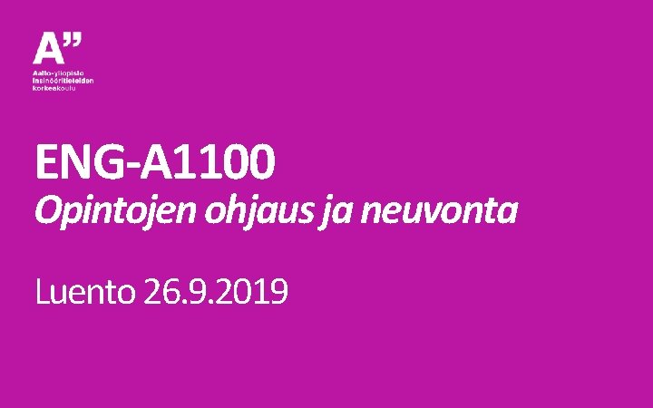 ENG-A 1100 Opintojen ohjaus ja neuvonta Luento 26. 9. 2019 